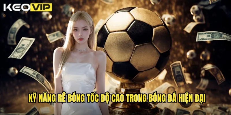 Kỹ năng rê bóng tốc độ cao trong bóng đá hiện đại