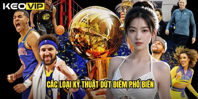 Các loại kỹ thuật dứt điểm phổ biến