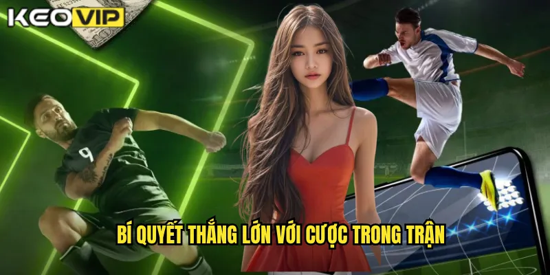 Bí quyết thắng lớn với cược trong trận