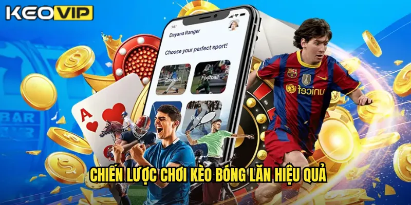 Chiến lược chơi kèo bóng lăn hiệu quả