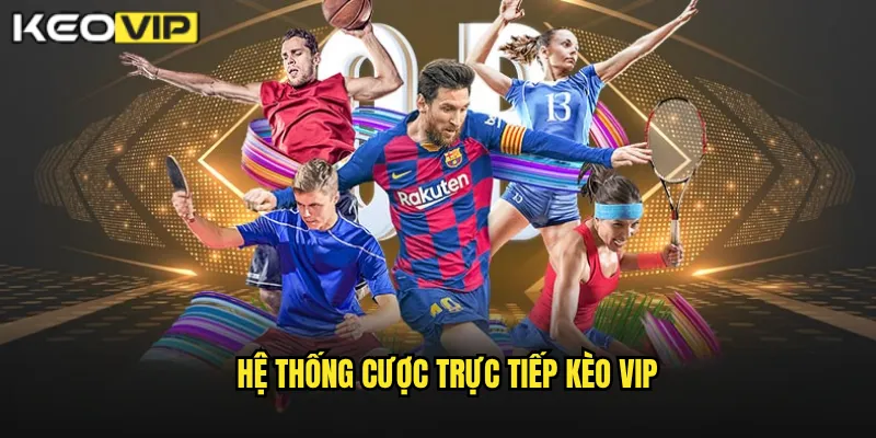 Hệ thống cược trực tiếp Kèo vip