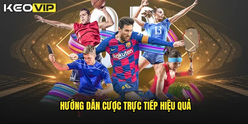 Hướng dẫn cược trực tiếp hiệu quả