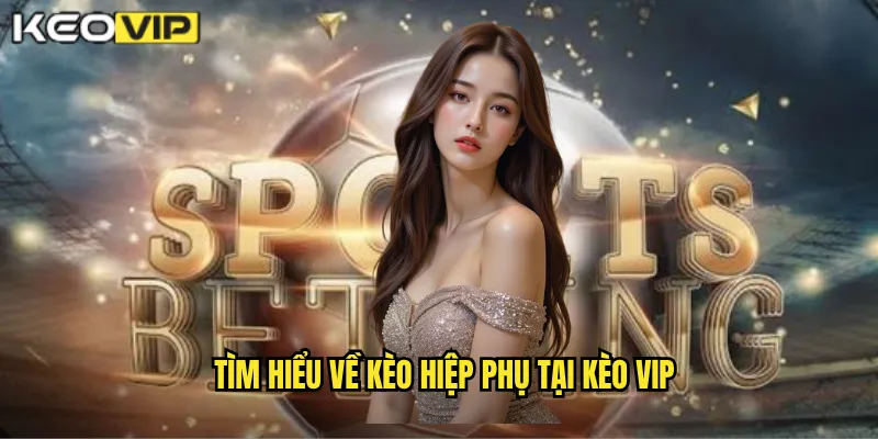 Kèo Hiệp Phụ Kèo Vip - Cơ Hội Vàng Khi Trận Đấu Kéo Dài 1 Tìm hiểu về kèo hiệp phụ tại Kèo vip