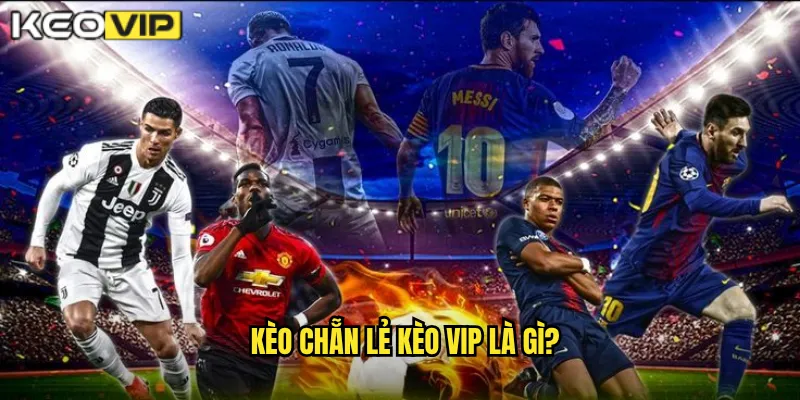 Kèo chẵn lẻ Kèo vip là gì?