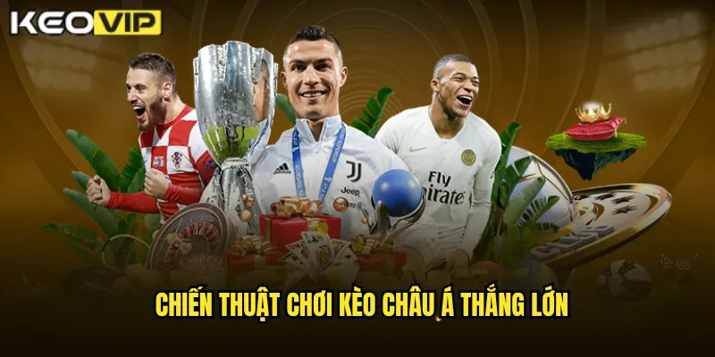 Chiến thuật chơi kèo châu á thắng lớn