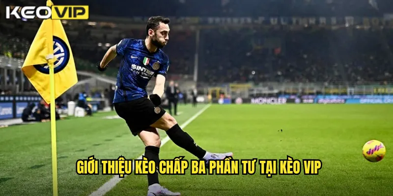 Giới thiệu kèo chấp ba phần tư tại Kèo vip