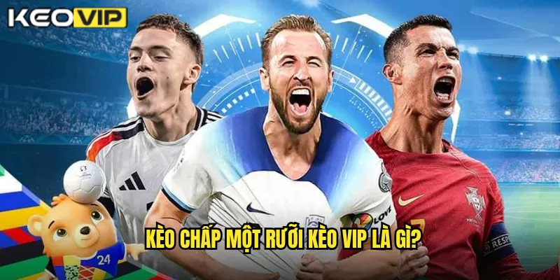 Chấp Một Rưỡi Kèo Vip - Kèo 1.5 Dành Cho Trận Đấu Chênh Lệch 1 Kèo chấp một rưỡi Kèo vip là gì?