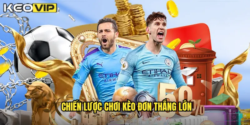 Chiến lược chơi kèo đơn thắng lớn