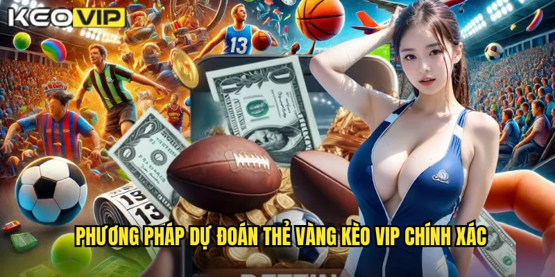 Phương Pháp Dự Đoán Thẻ Vàng Kèo Vip Chính Xác