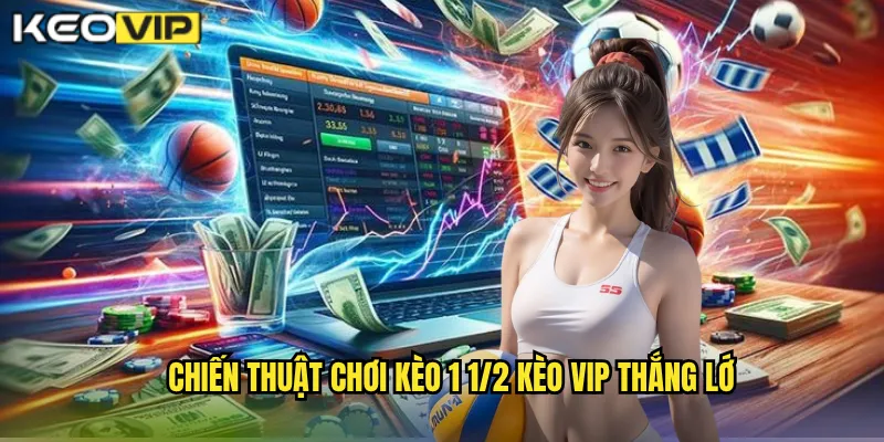 Chiến Thuật Chơi Kèo 1 1/2 Kèo Vip Thắng Lớn