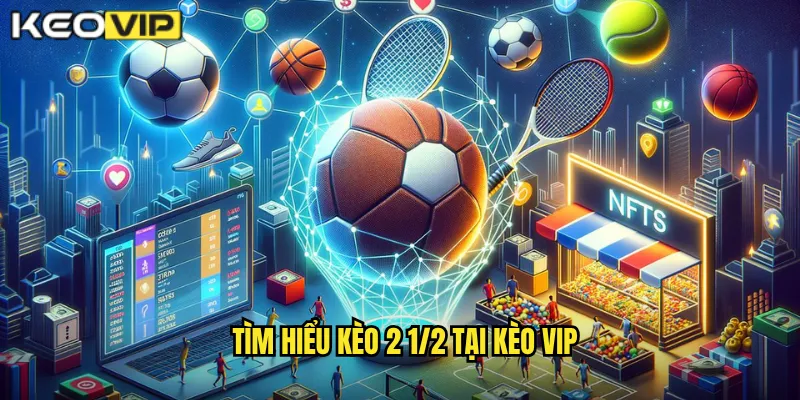 Tìm Hiểu Kèo 2 1/2 Tại Kèo Vip